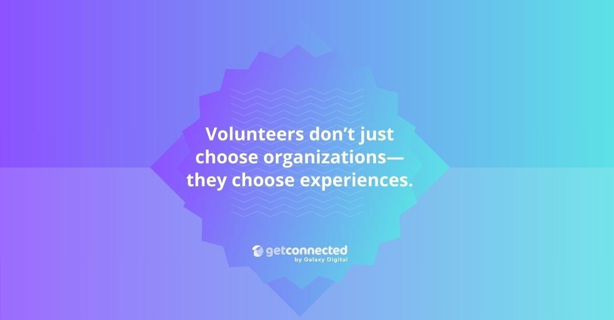 Volunteer don't just choose organizations - they choose experiences 