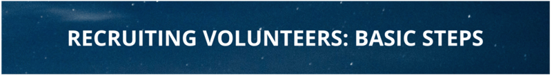 This section will walk you through the basic steps of volunteer recruitment.
