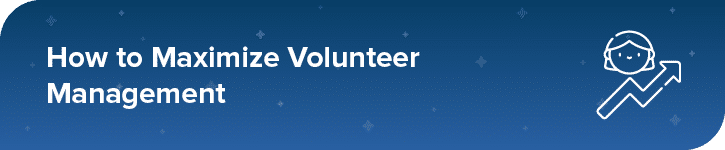 In this section we'll explore the stop strategies to maximizing your volunteer management.