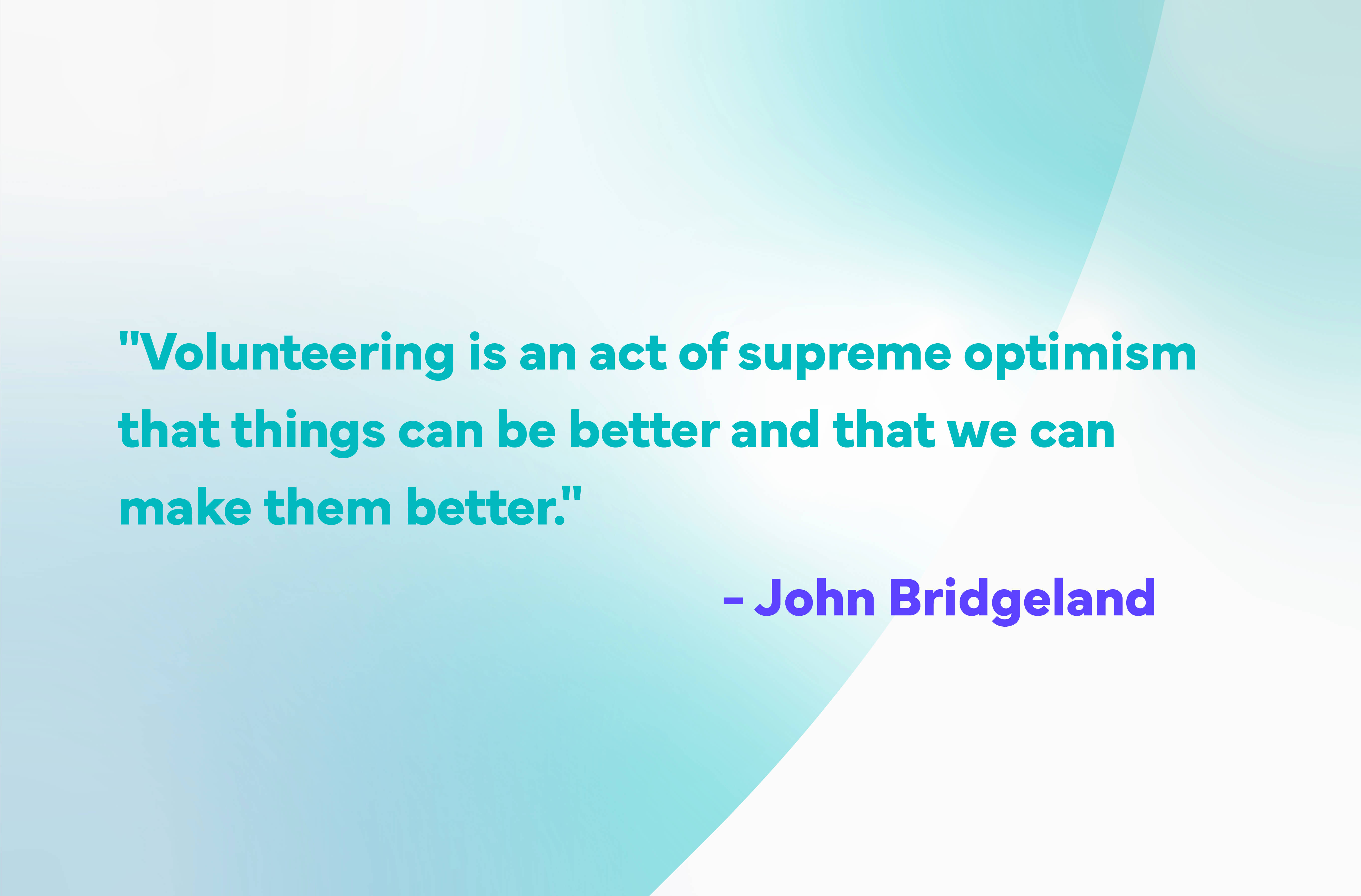 Volunteer-Quotes-john bridgeland volunteering is the act of optimism that things can be better (6)