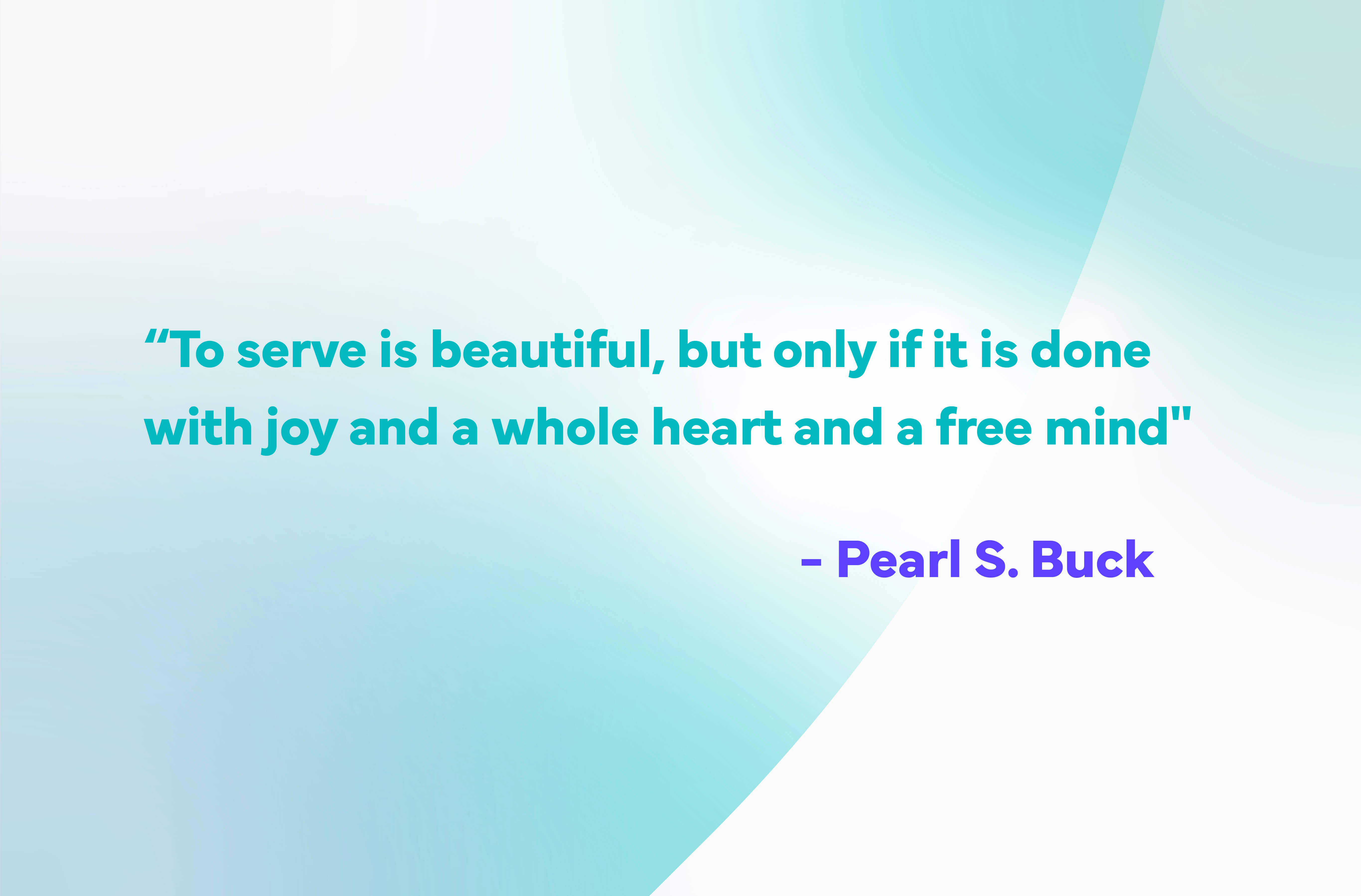 Volunteer-Quotes-pearl s buck to serve is beautiful if done with joy (13)