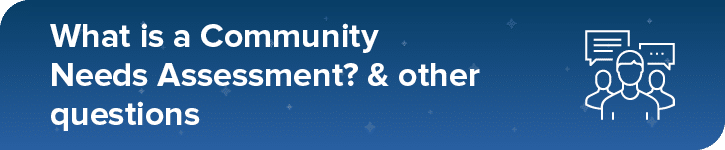This section will walk you through what a community needs assessment is and other FAQ.