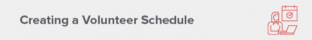 Here are the typical steps of the volunteer scheduling process.