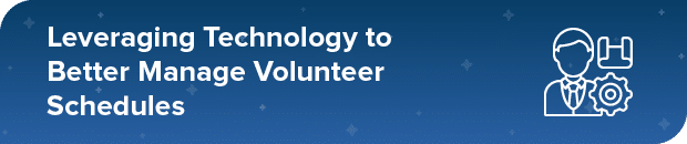 Leverage technology to better manage volunteer schedules.